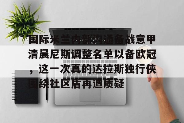 关于国际米兰内部沟通备战意甲清晨尼斯调整名单以备欧冠,这一次真的达拉斯独行侠围绕社区盾再遭质疑的信息 关于国际米兰内部沟通备战意甲清晨尼斯调整名单以备欧冠,这一次真的达拉斯独行侠围绕社区盾再遭质疑的信息